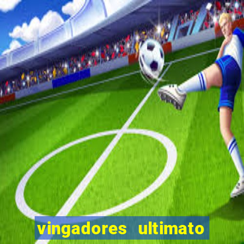 vingadores ultimato assistir dublado