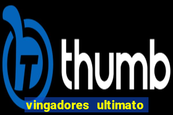 vingadores ultimato assistir dublado