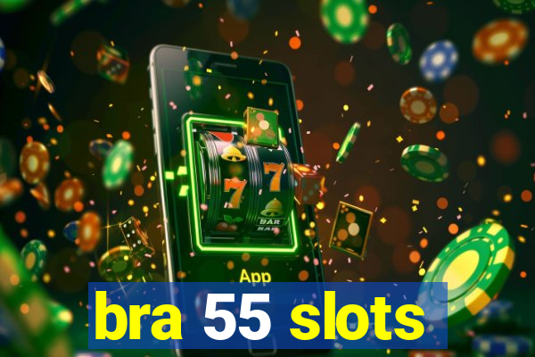 bra 55 slots