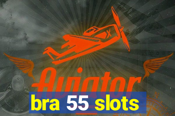 bra 55 slots