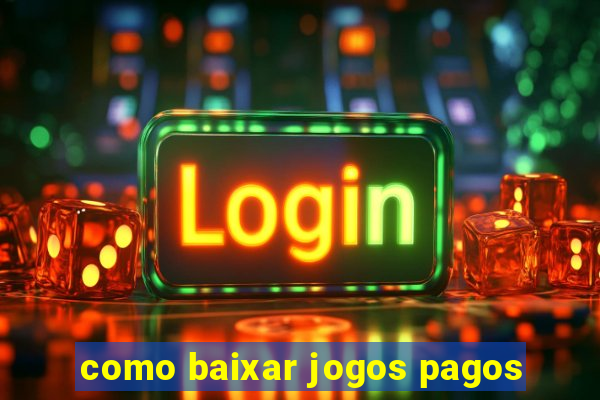 como baixar jogos pagos