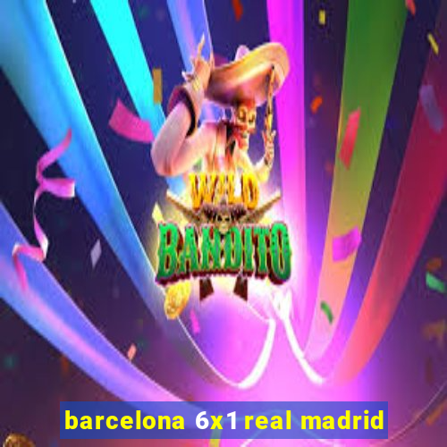 barcelona 6x1 real madrid