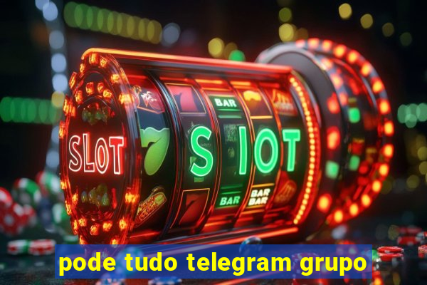 pode tudo telegram grupo