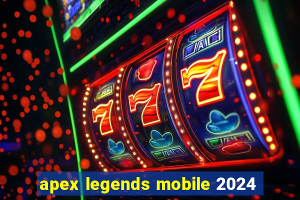 apex legends mobile 2024