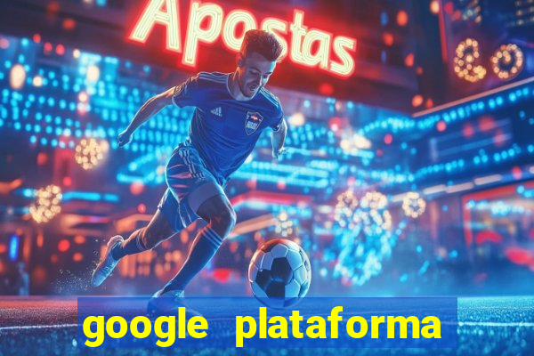 google plataforma de jogos