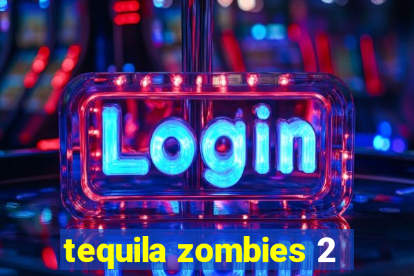 tequila zombies 2