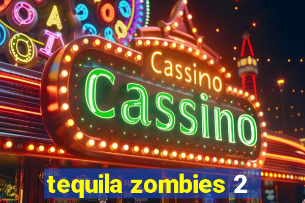 tequila zombies 2