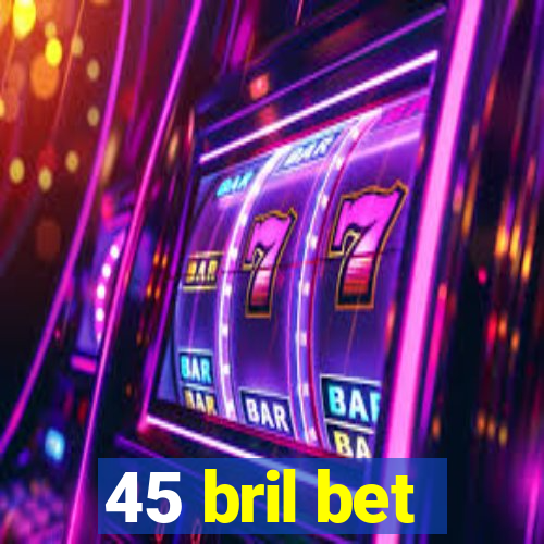 45 bril bet