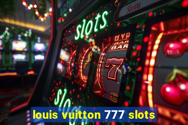 louis vuitton 777 slots