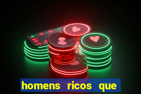 homens ricos que querem bancar