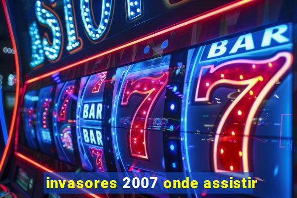 invasores 2007 onde assistir