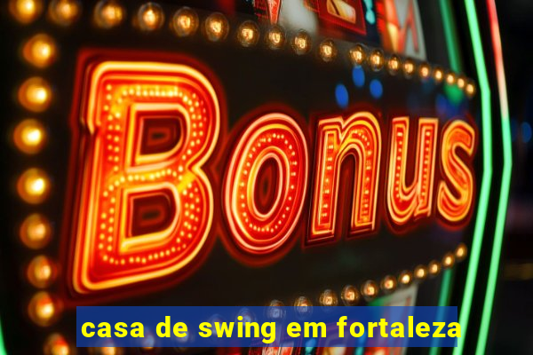 casa de swing em fortaleza