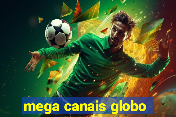 mega canais globo