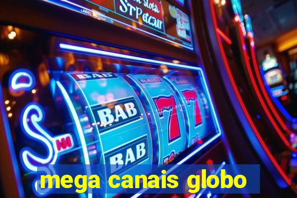 mega canais globo