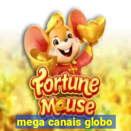 mega canais globo