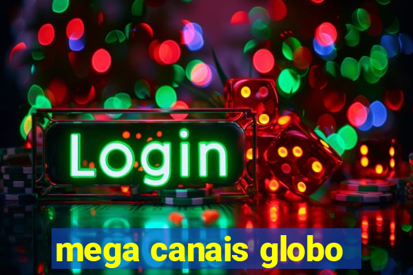 mega canais globo