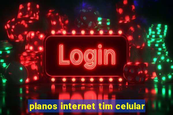 planos internet tim celular