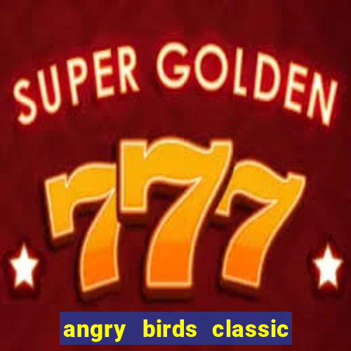 angry birds classic 1.0.0 apk