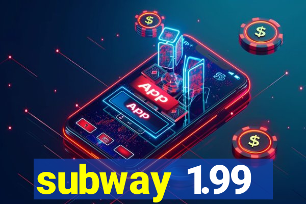 subway 1.99