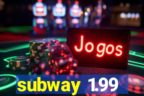 subway 1.99