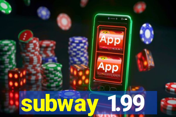 subway 1.99