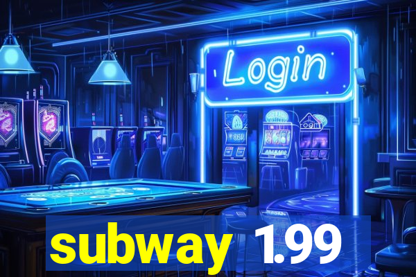 subway 1.99