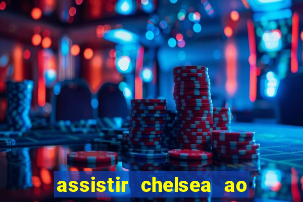 assistir chelsea ao vivo futemax