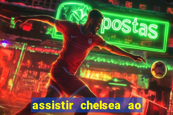 assistir chelsea ao vivo futemax