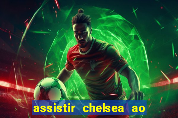 assistir chelsea ao vivo futemax