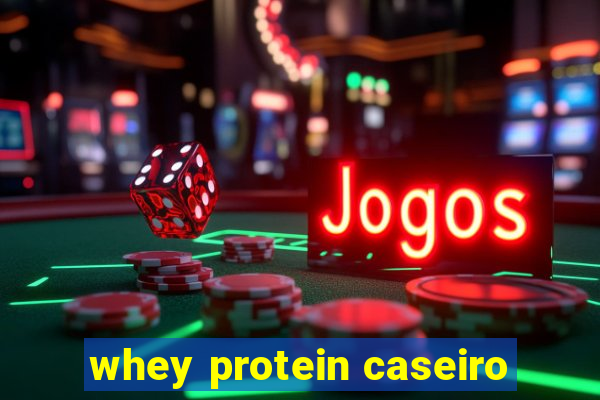 whey protein caseiro