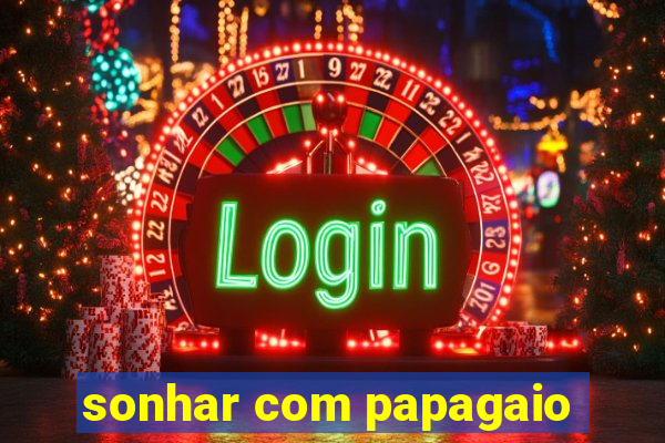 sonhar com papagaio