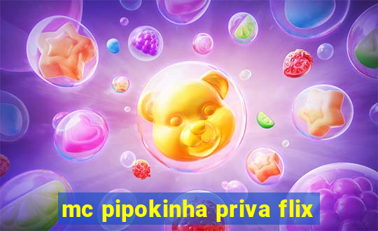 mc pipokinha priva flix