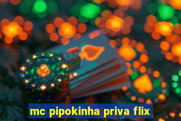 mc pipokinha priva flix