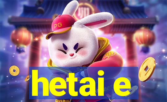 hetai e