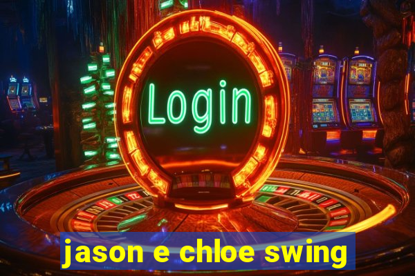 jason e chloe swing