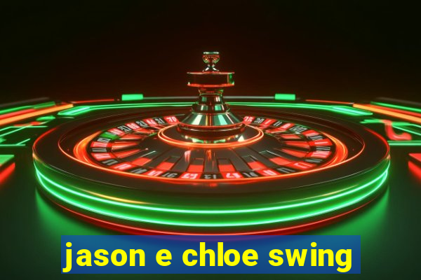 jason e chloe swing