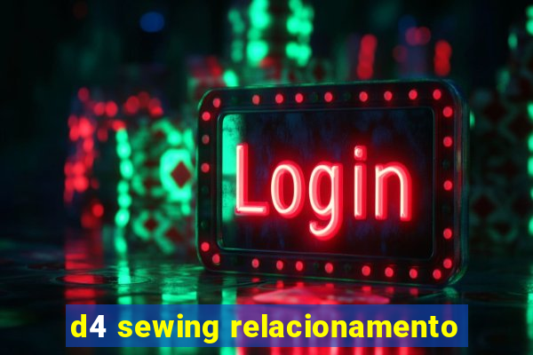 d4 sewing relacionamento