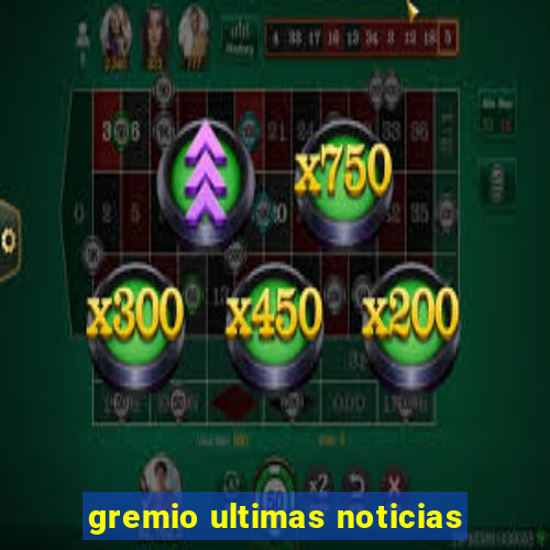 gremio ultimas noticias