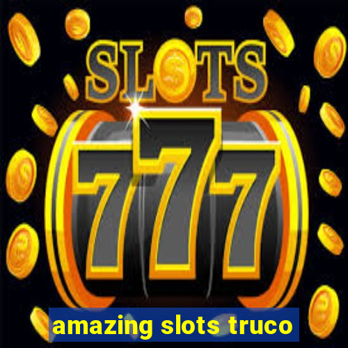 amazing slots truco