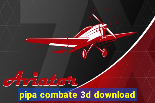 pipa combate 3d download