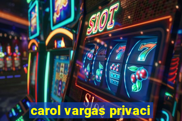 carol vargas privaci