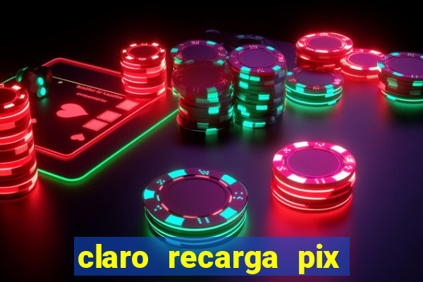 claro recarga pix $10 reais