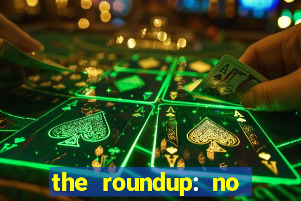 the roundup: no way out online legendado