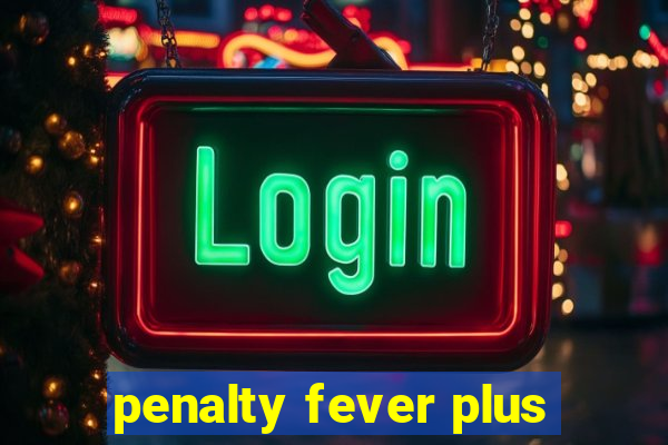 penalty fever plus