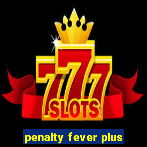 penalty fever plus