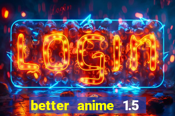 better anime 1.5 apk download