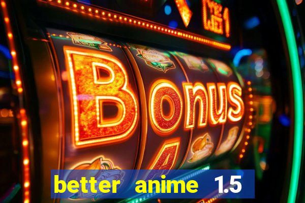 better anime 1.5 apk download