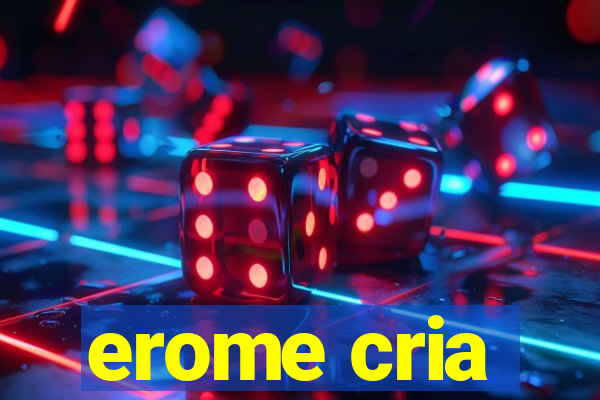 erome cria