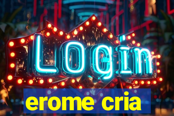 erome cria