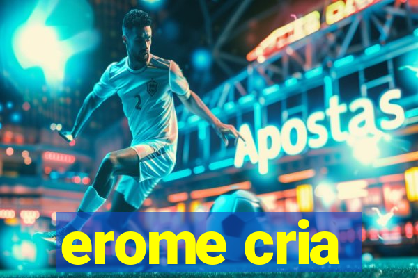 erome cria